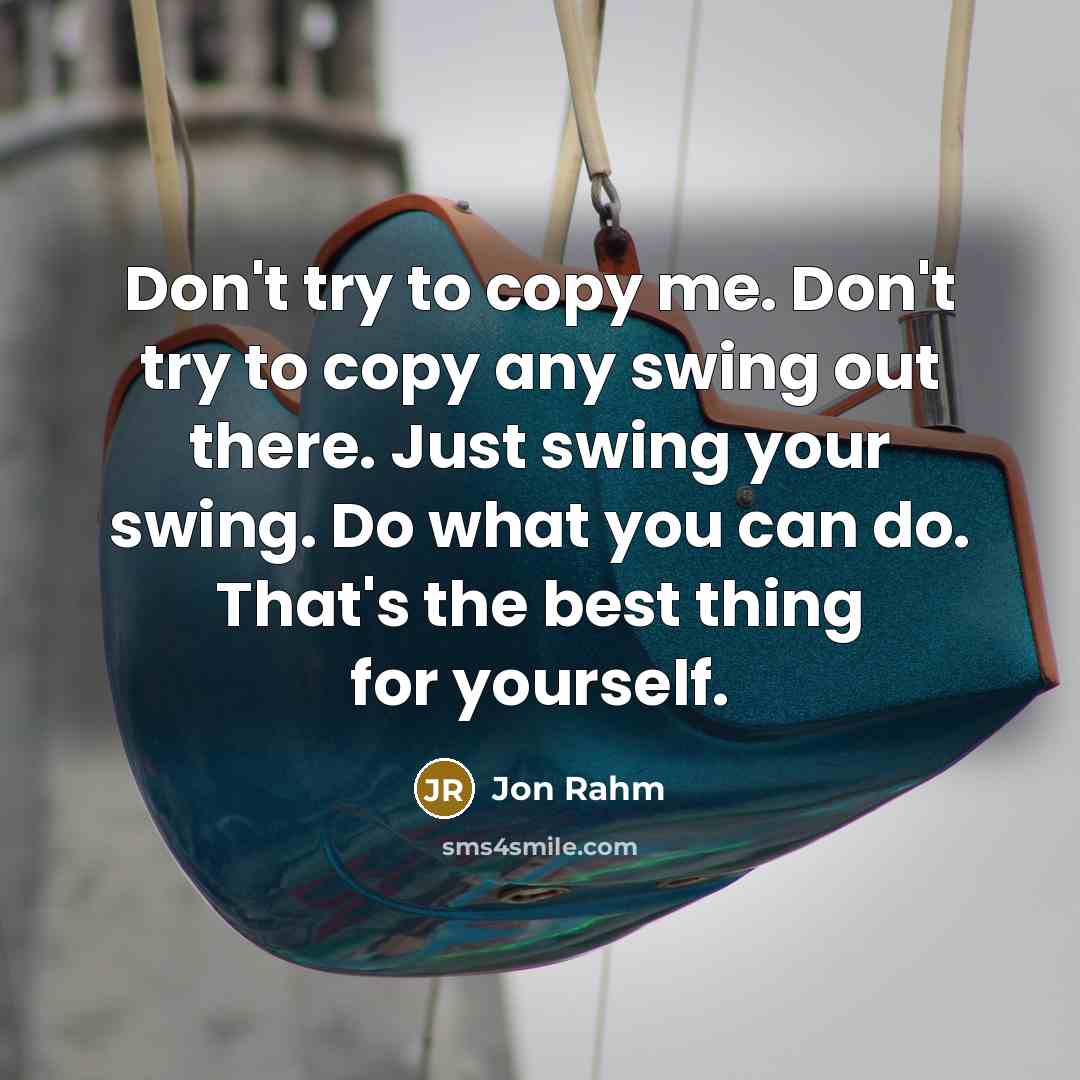 “Don't try to copy me. Don't try to copy any…” quote by Jon Rahm