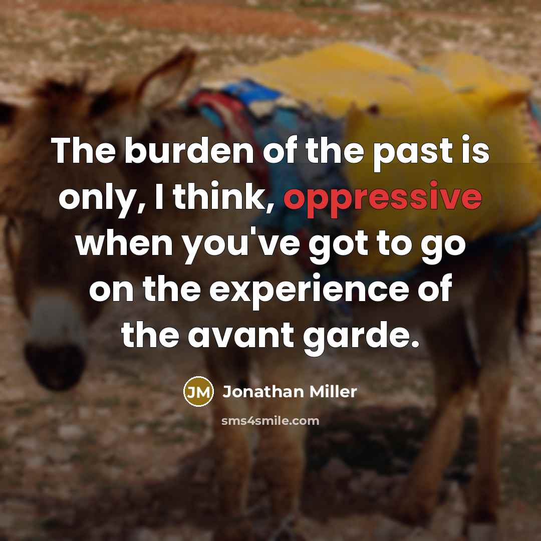“The burden of the past is only, I think, oppressive…” quote by Jonathan Miller