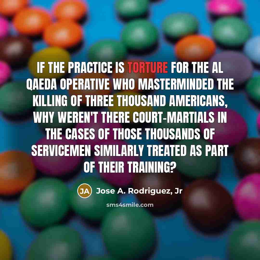 “If the practice is torture for the al Qaeda operative…” quote by Jose A. Rodriguez, Jr