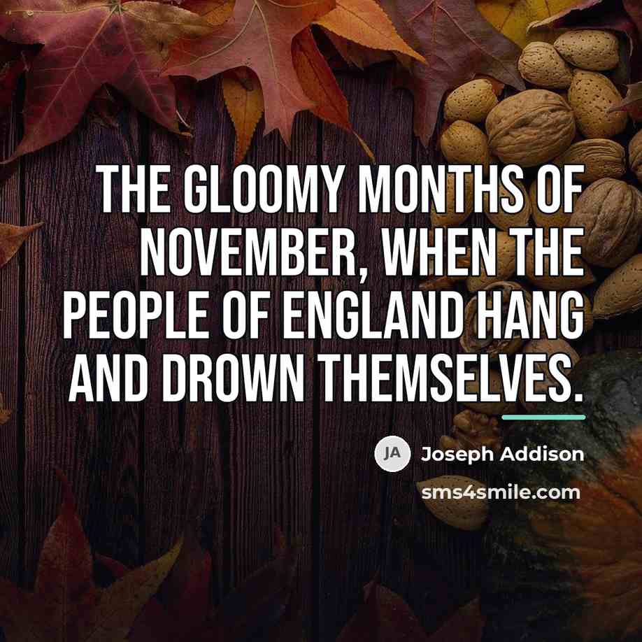 “The gloomy months of November, when the people of England…” quote by Joseph Addison