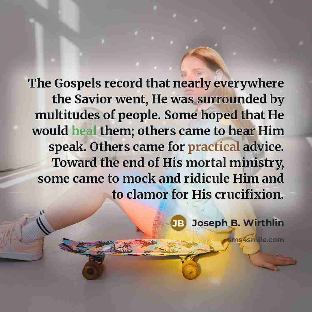 “The Gospels record that nearly everywhere the Savior went, He…” quote by Joseph B. Wirthlin