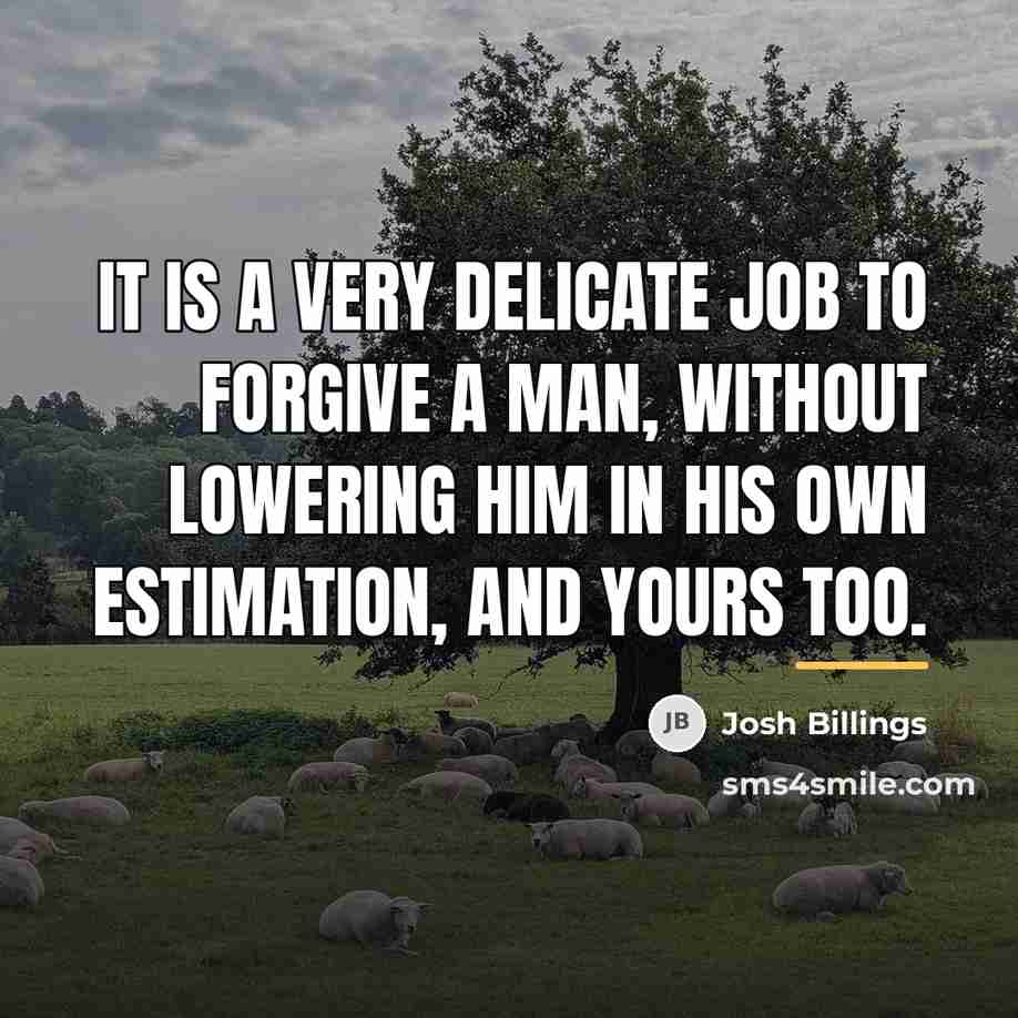 “It is a very delicate job to forgive a man,…” quote by Josh Billings