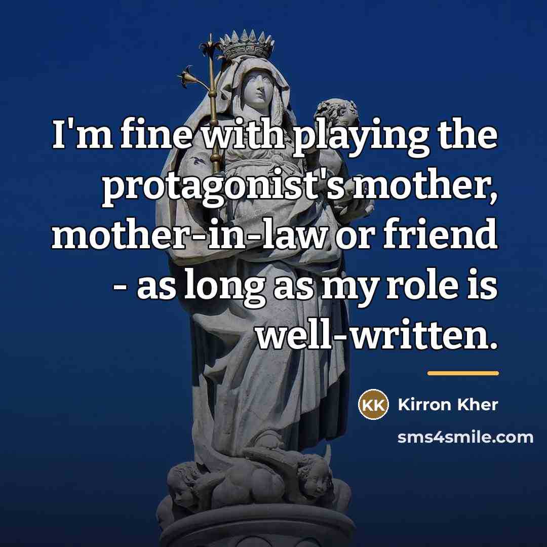“I'm fine with playing the protagonist's mother, mother-in-law or friend…” quote by Kirron Kher