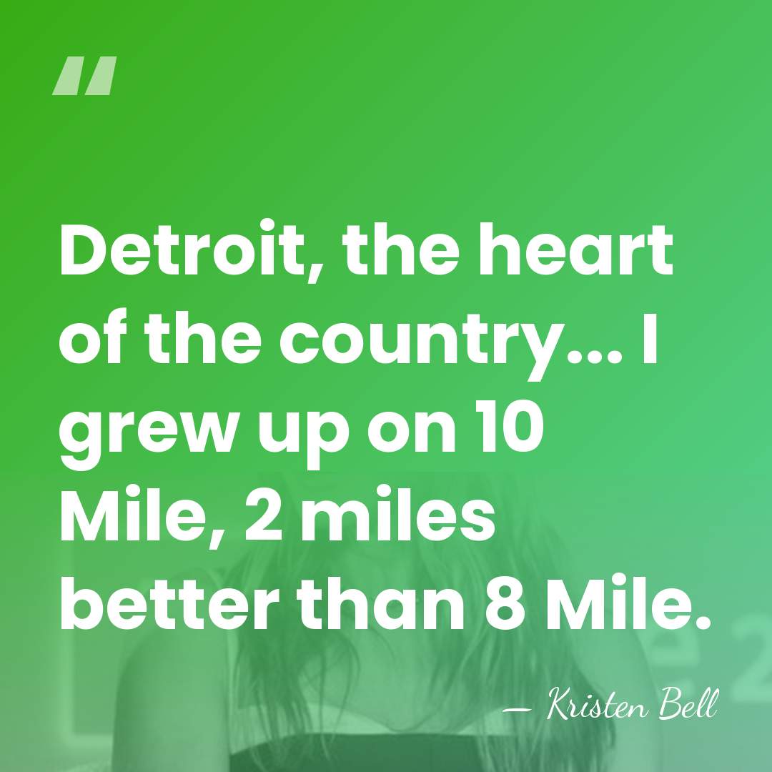 Detroit, the heart of the country... I grew up on 10 Mile,&hellip; - Kristen Bell