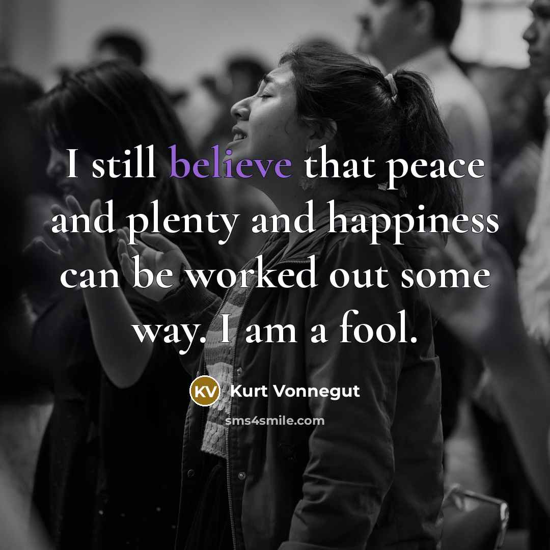 “I still believe that peace and plenty and happiness can…” quote by Kurt Vonnegut