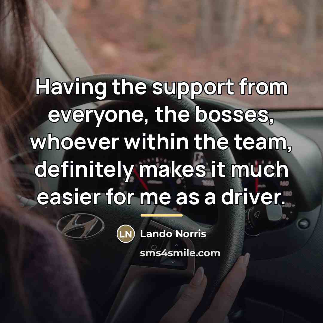 “Having the support from everyone, the bosses, whoever within the…” quote by Lando Norris