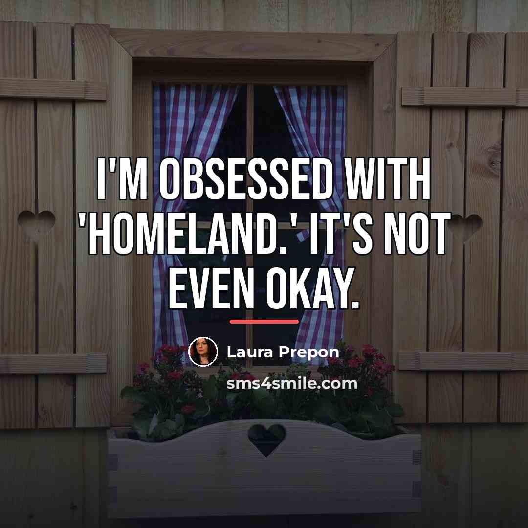 “I'm obsessed with 'Homeland.' It's not even okay.…” quote by Laura Prepon