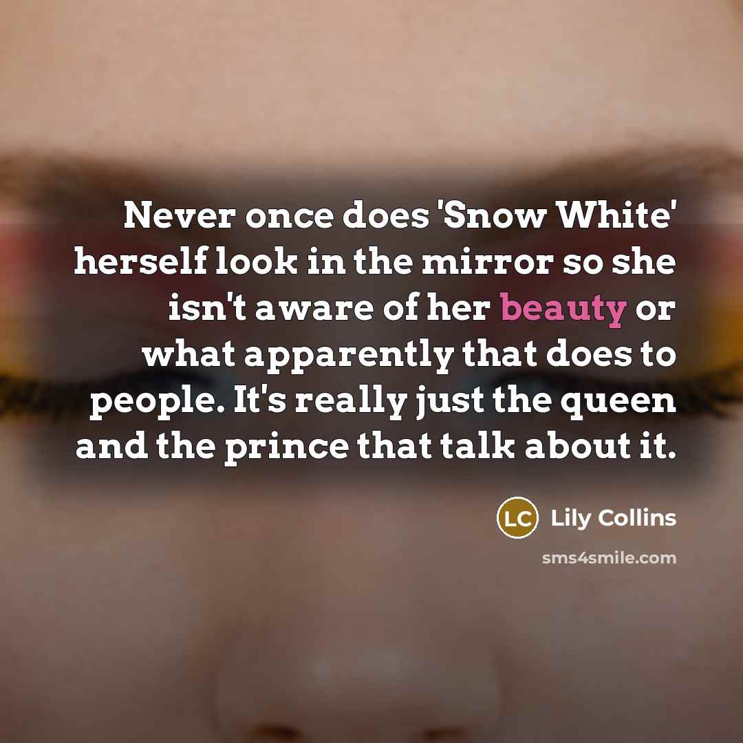 “Never once does 'Snow White' herself look in the mirror…” quote by Lily Collins