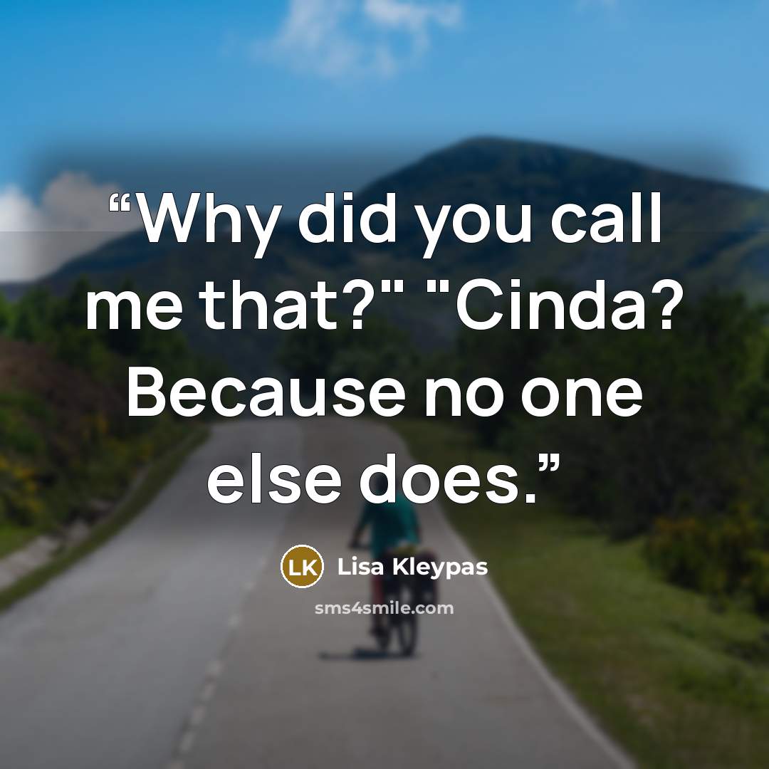 “Why did you call me that?" "Cinda? Because no one else does.” quote by Lisa Kleypas