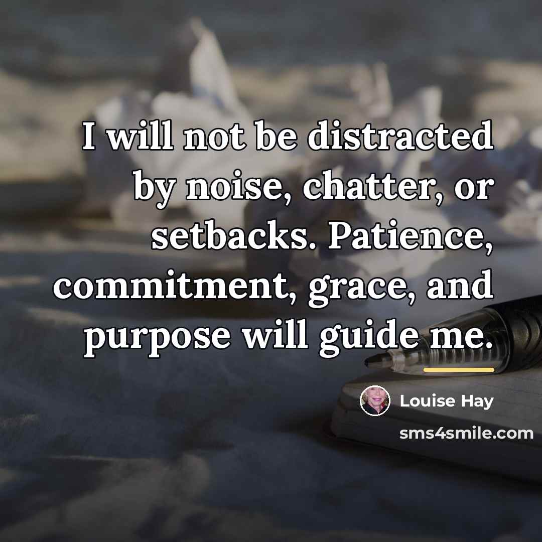 “I will not be distracted by noise, chatter, or setbacks.…” quote by Louise Hay
