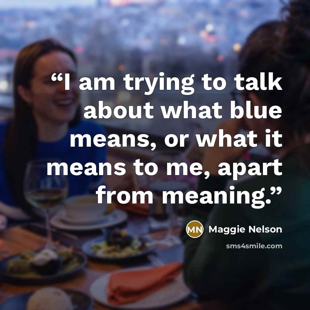 “I am trying to talk about what blue means, or what it means to me, apart from meaning.” quote by Maggie Nelson