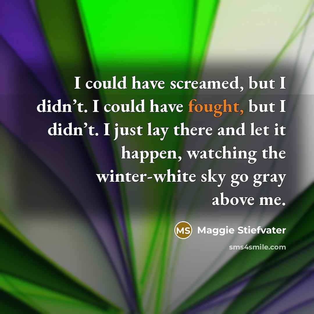 “I could have screamed, but I didn’t. I could have…” quote by Maggie Stiefvater