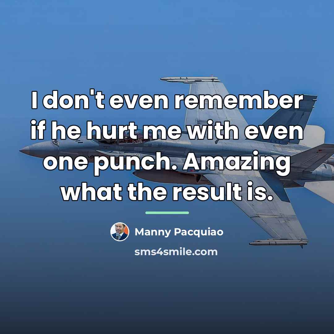 “I don't even remember if he hurt me with even…” quote by Manny Pacquiao