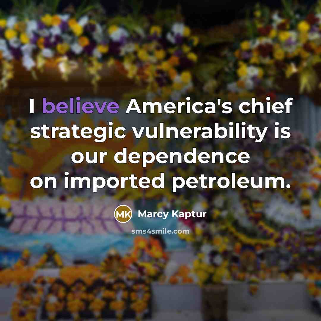 “I believe America's chief strategic vulnerability is our dependence on…” quote by Marcy Kaptur