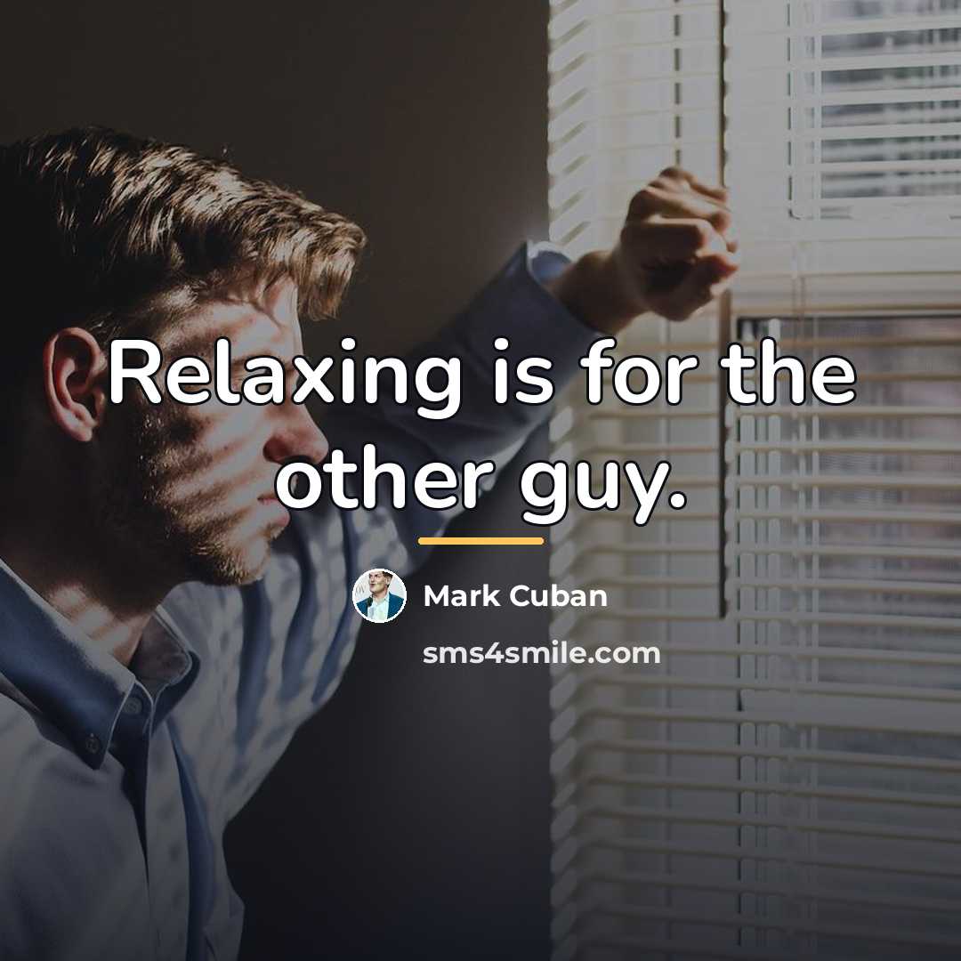 “Relaxing is for the other guy.…” quote by Mark Cuban