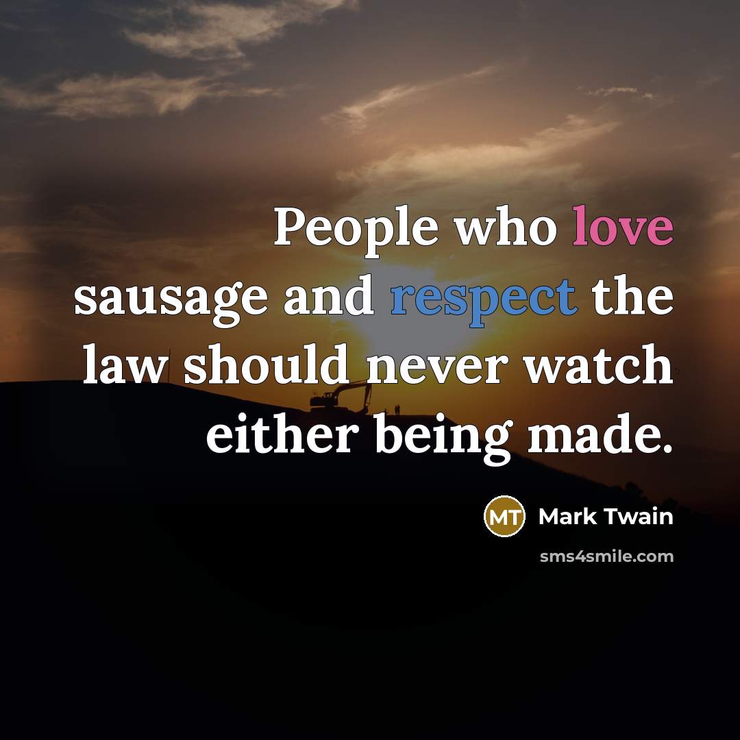 “People who love sausage and respect the law should never…” quote by Mark Twain