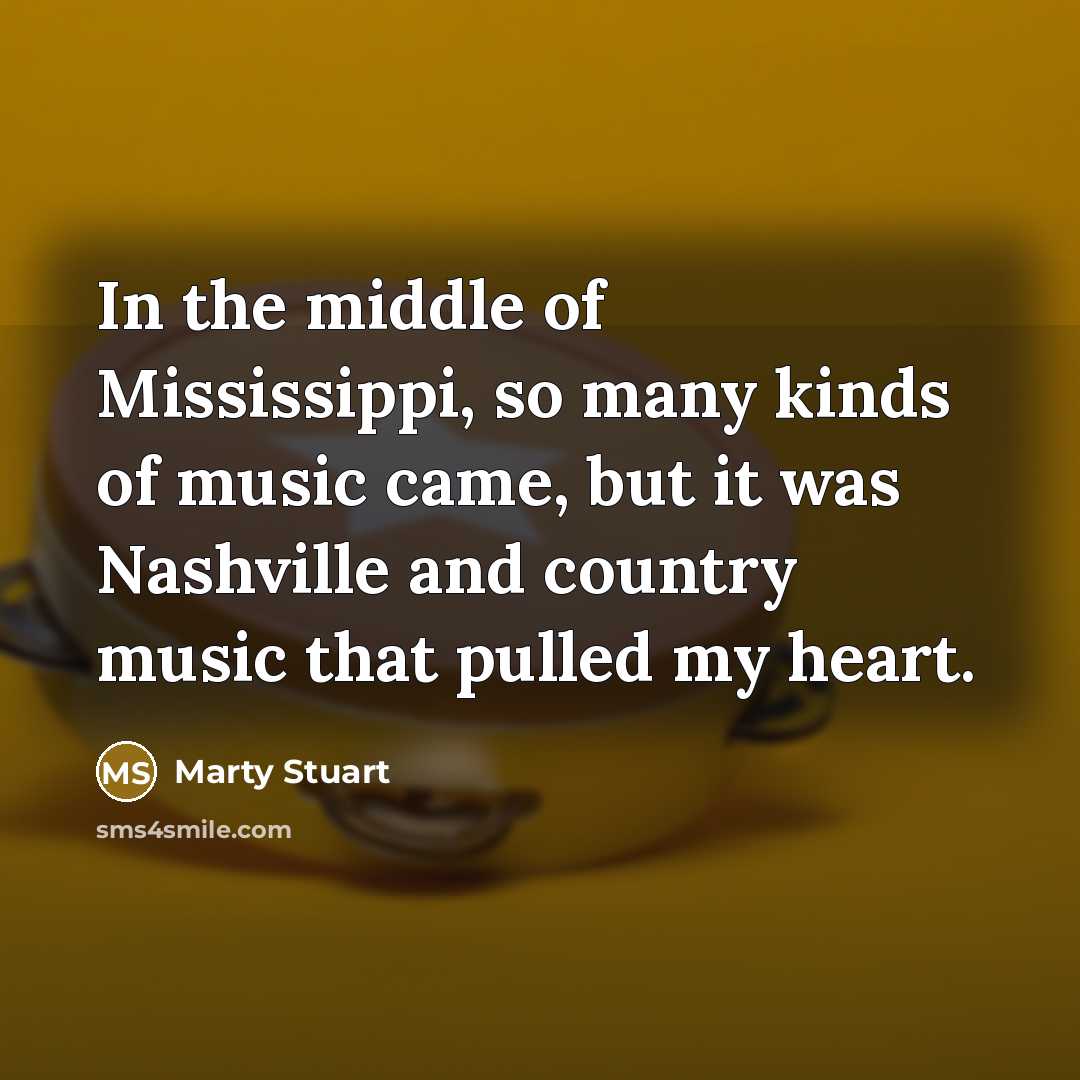 “In the middle of Mississippi, so many kinds of music…” quote by Marty Stuart