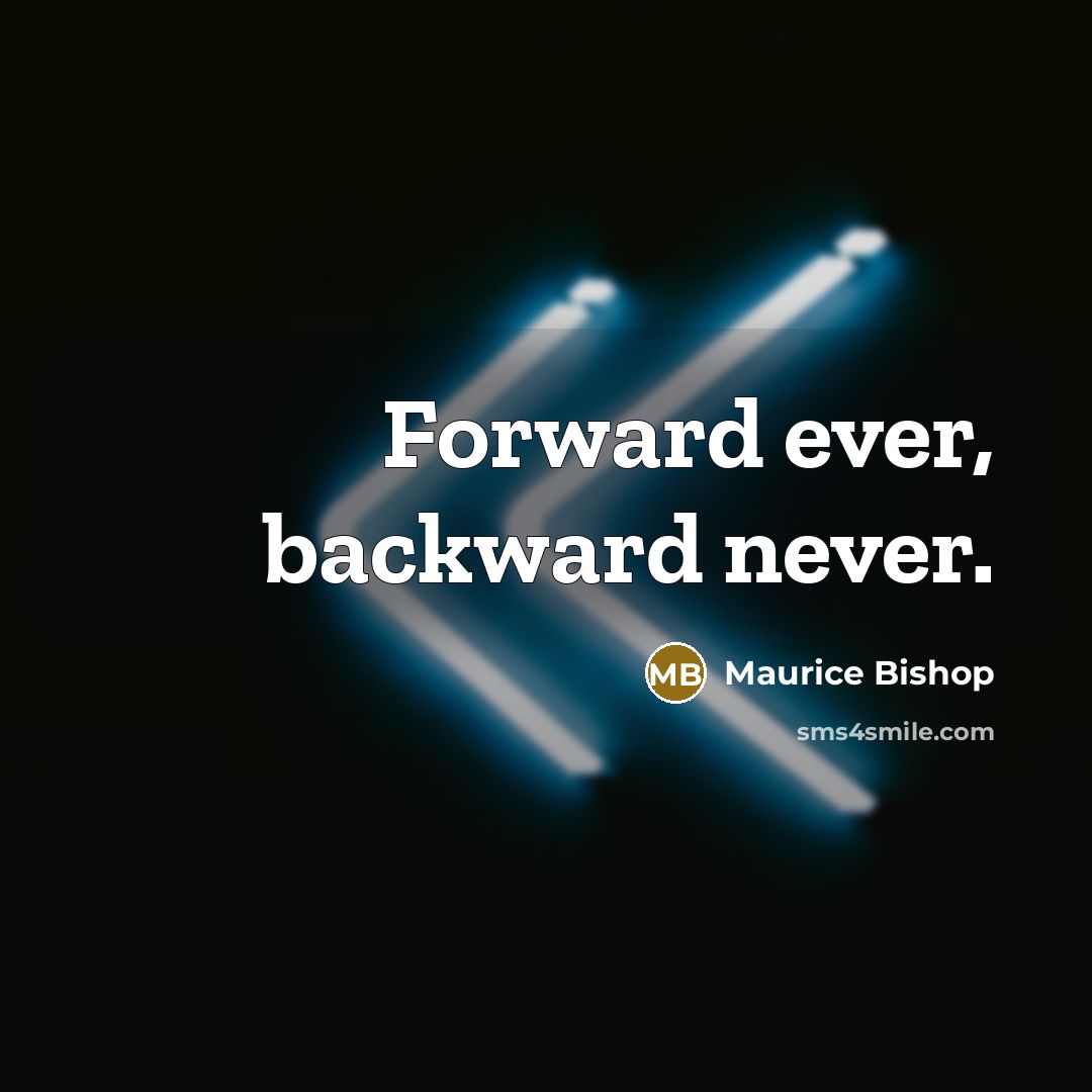“Forward ever, backward never.” quote by Maurice Bishop