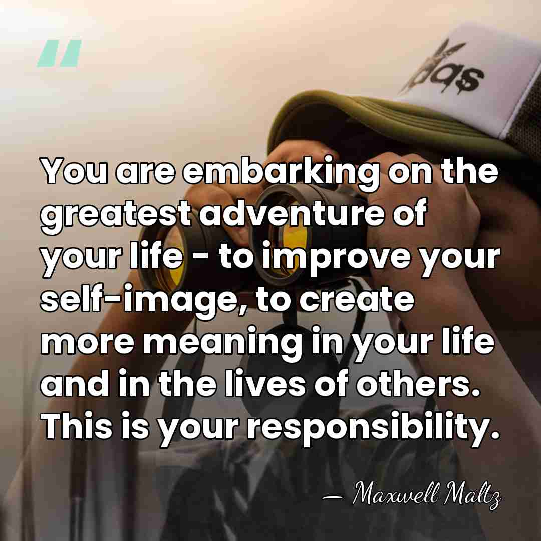 You are embarking on the greatest adventure of your life - to&hellip; - Maxwell Maltz