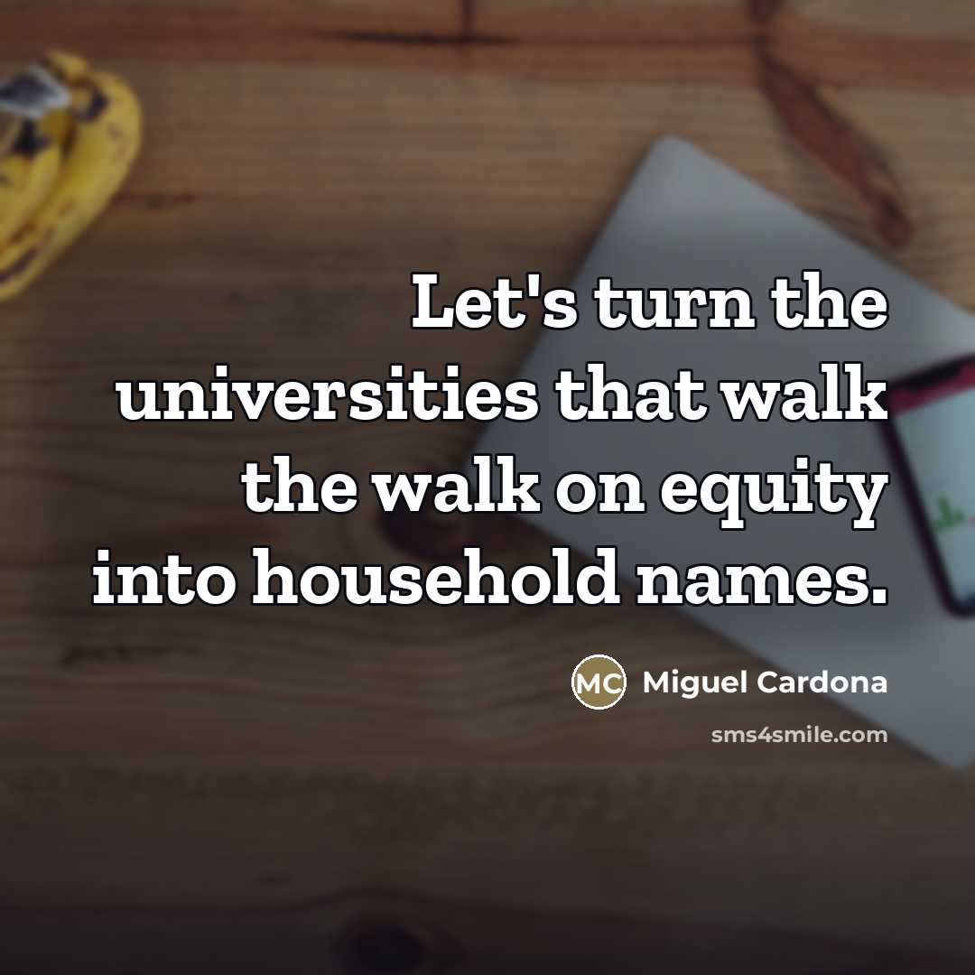 “Let's turn the universities that walk the walk on equity…” quote by Miguel Cardona