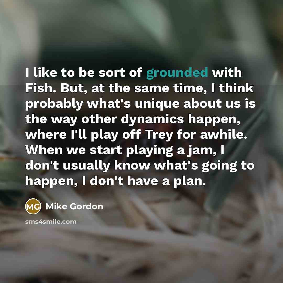 “I like to be sort of grounded with Fish. But,…” quote by Mike Gordon