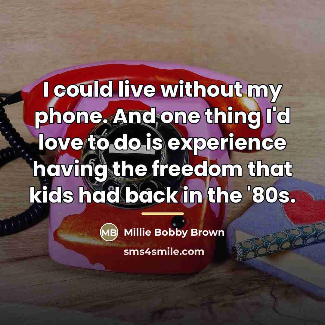 “I could live without my phone. And one thing I'd…” quote by Millie Bobby Brown