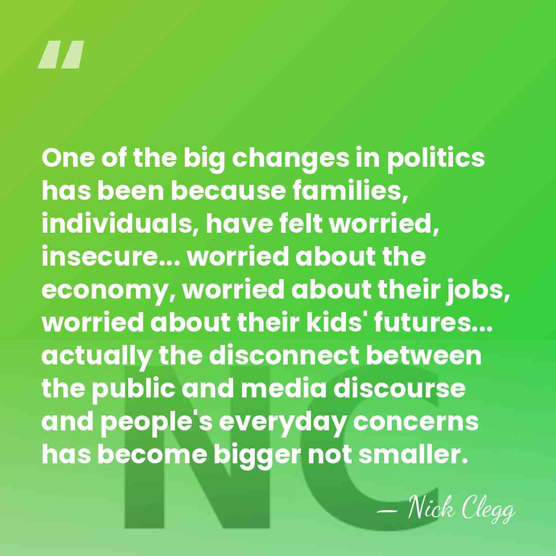 One of the big changes in politics has been because families, individuals,&hellip; - Nick Clegg