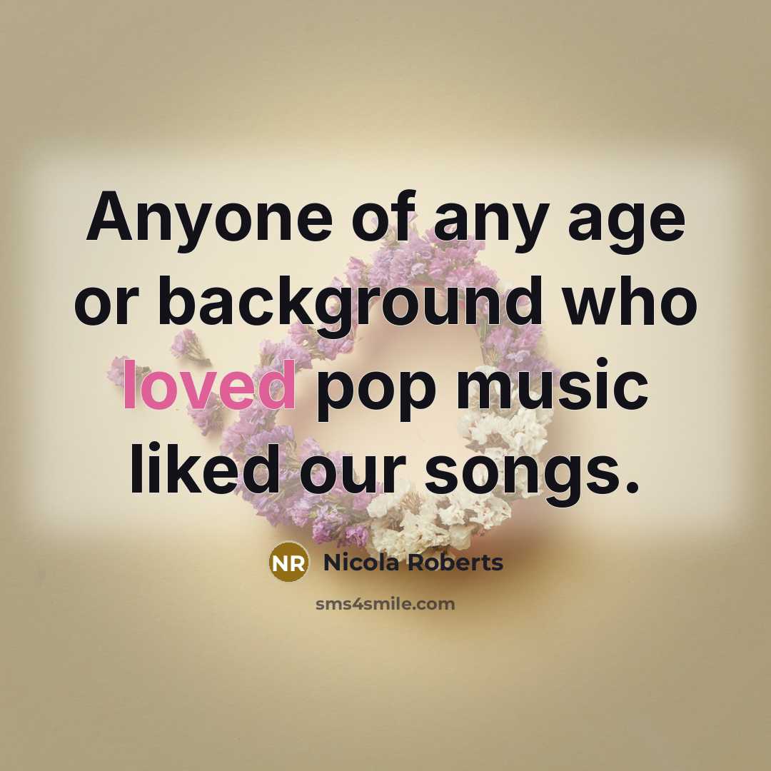 “Anyone of any age or background who loved pop music…” quote by Nicola Roberts