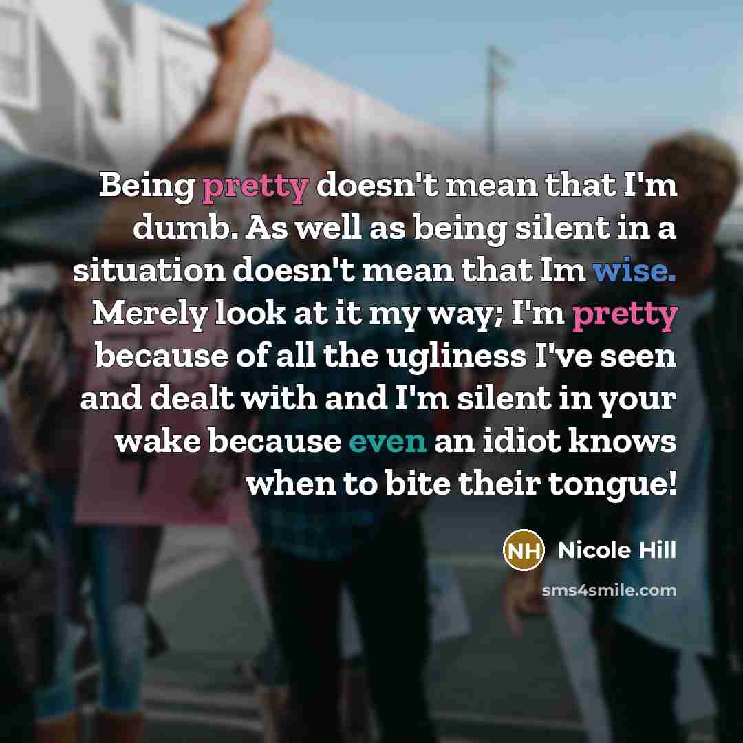 “Being pretty doesn't mean that I'm dumb. As well as…” quote by Nicole Hill