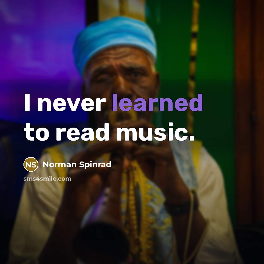 “I never learned to read music.…” quote by Norman Spinrad