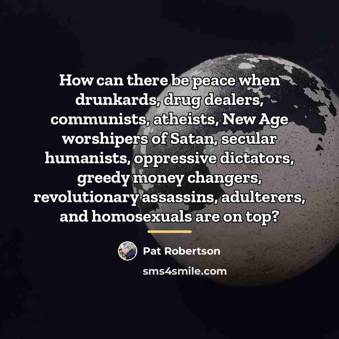 “How can there be peace when drunkards, drug dealers, communists,…” quote by Pat Robertson