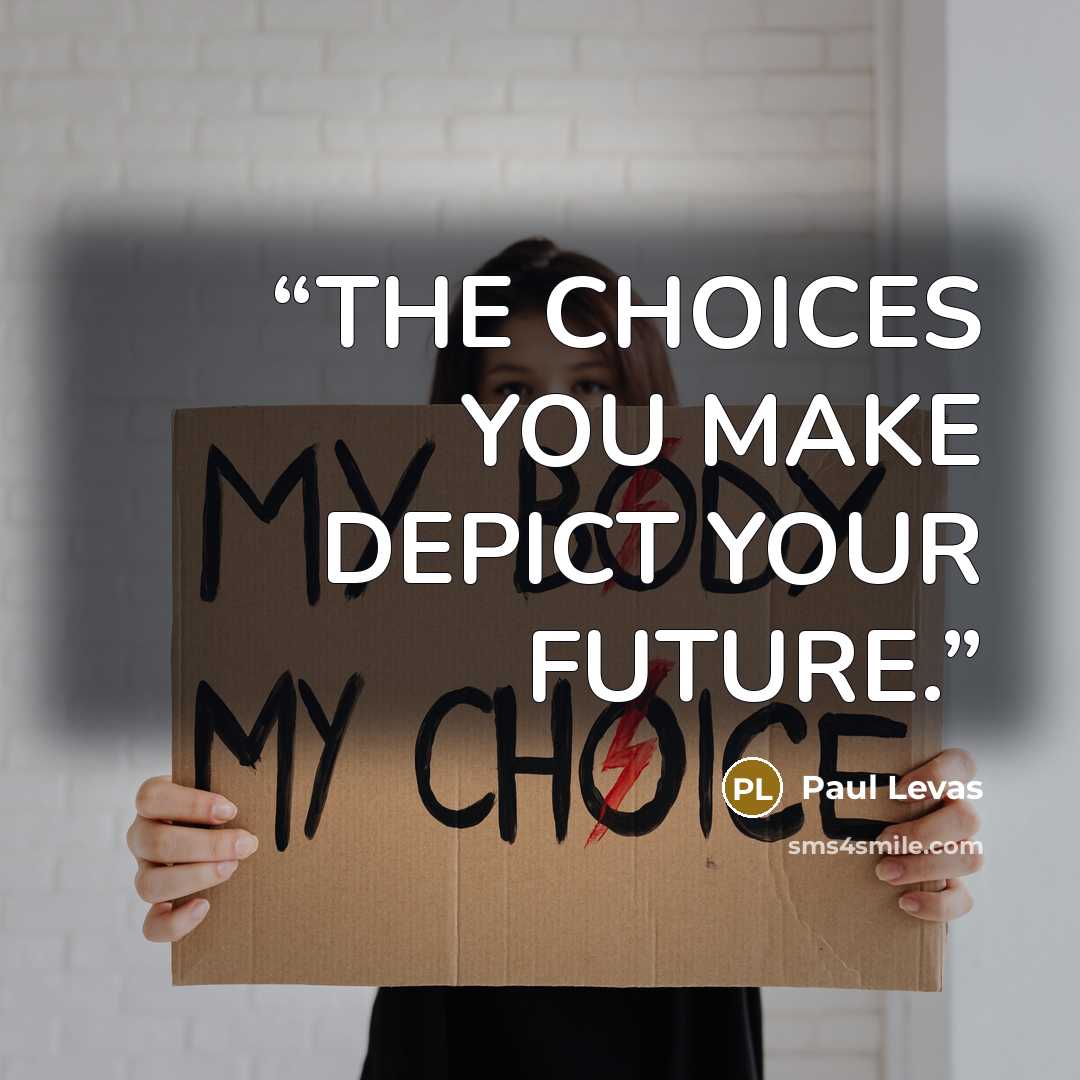 “THE CHOICES YOU MAKE DEPICT YOUR FUTURE.” quote by Paul Levas