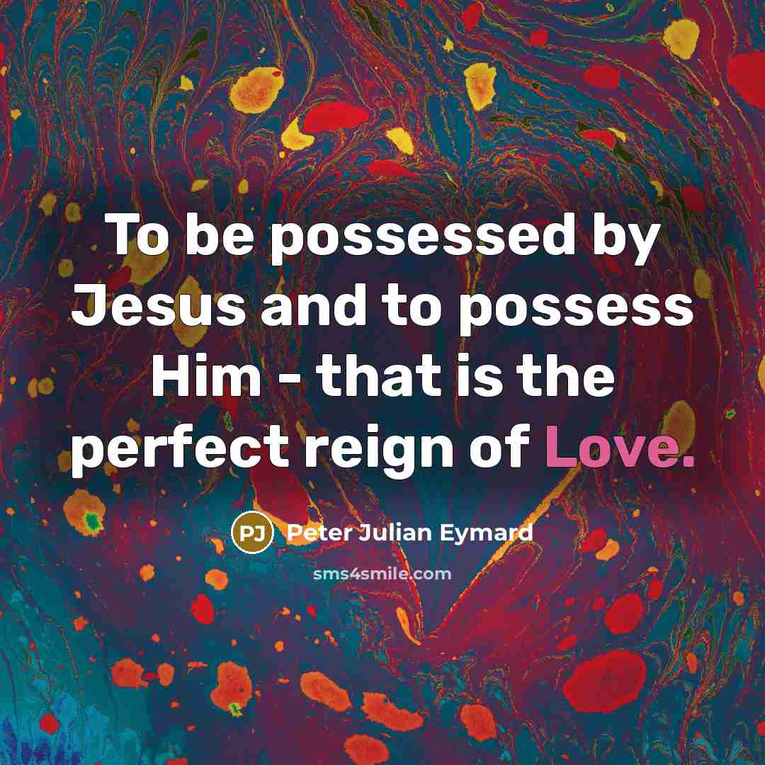 “To be possessed by Jesus and to possess Him -…” quote by Peter Julian Eymard