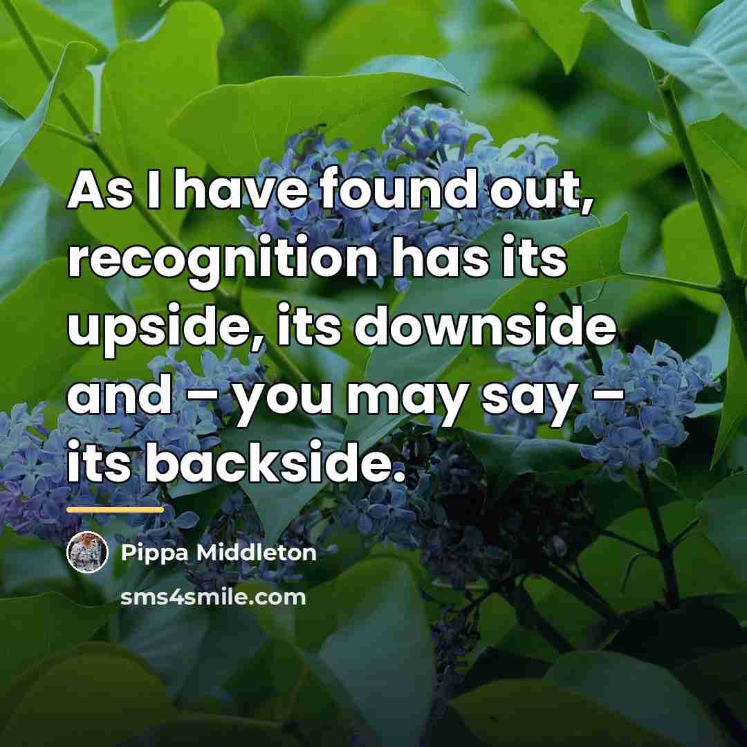 “As I have found out, recognition has its upside, its…” quote by Pippa Middleton