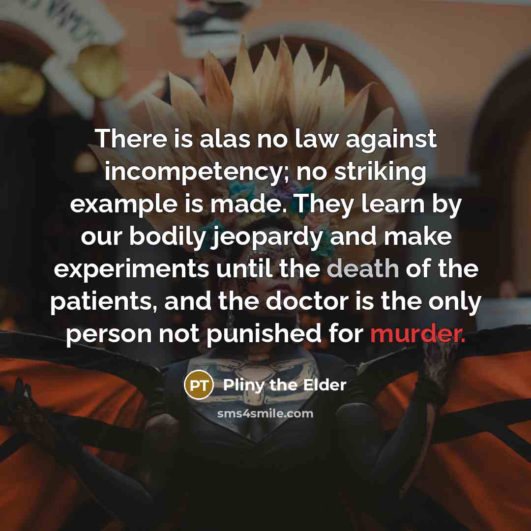 “There is alas no law against incompetency; no striking example…” quote by Pliny the Elder