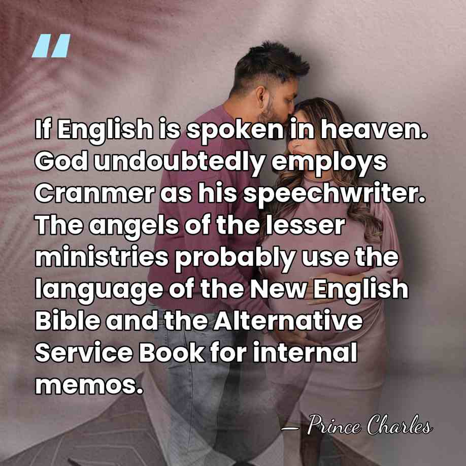If English is spoken in heaven. God undoubtedly employs Cranmer as his&hellip; - Prince Charles