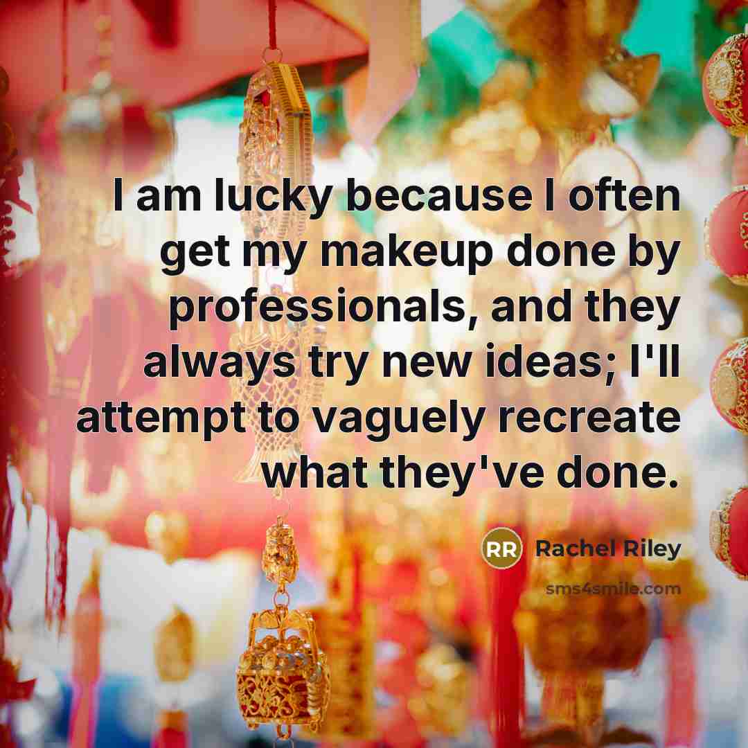 “I am lucky because I often get my makeup done…” quote by Rachel Riley