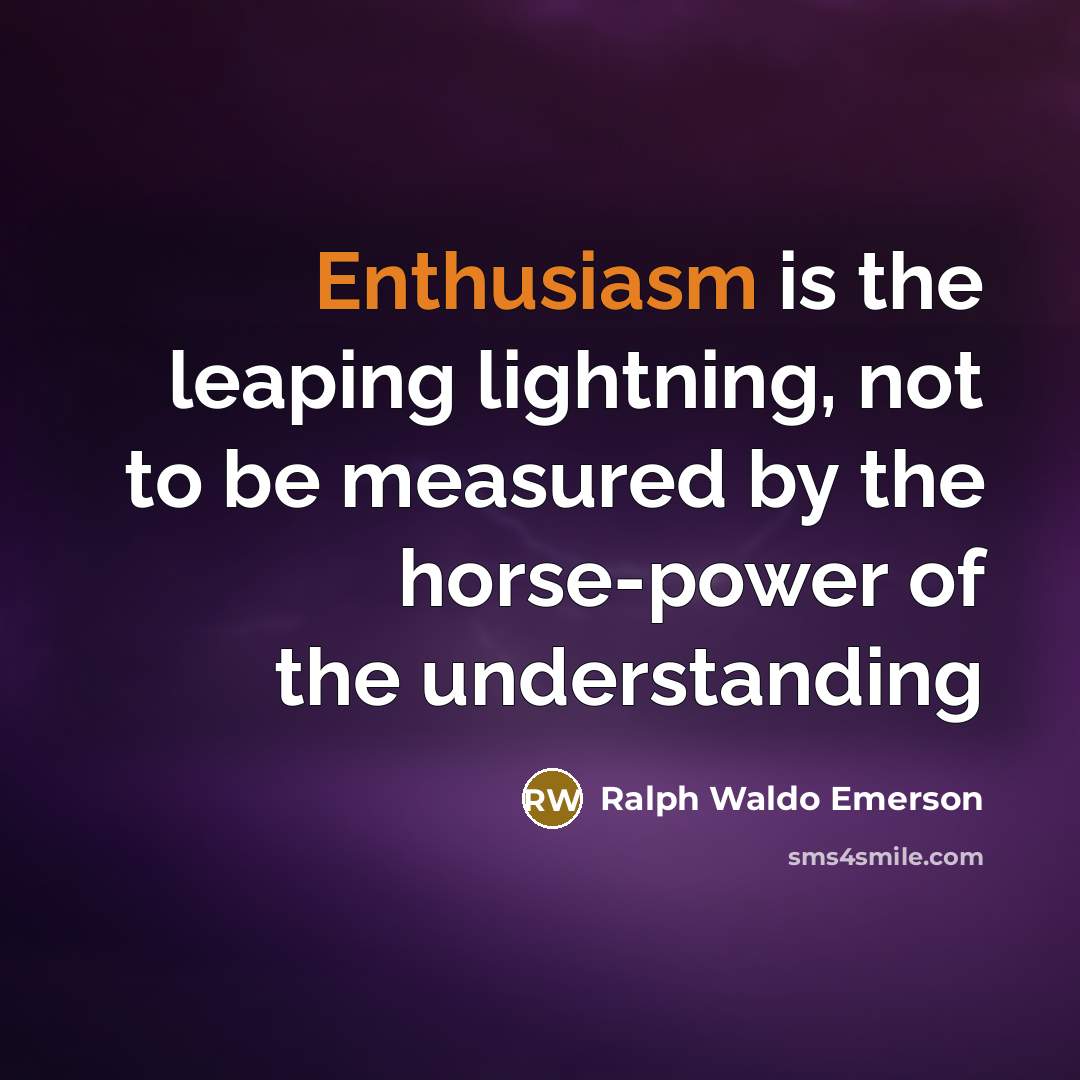 “Enthusiasm is the leaping lightning, not to be measured by…” quote by Ralph Waldo Emerson