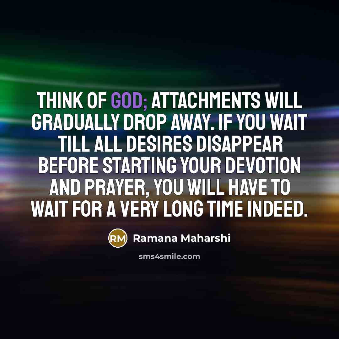 “Think of God; attachments will gradually drop away. If you…” quote by Ramana Maharshi