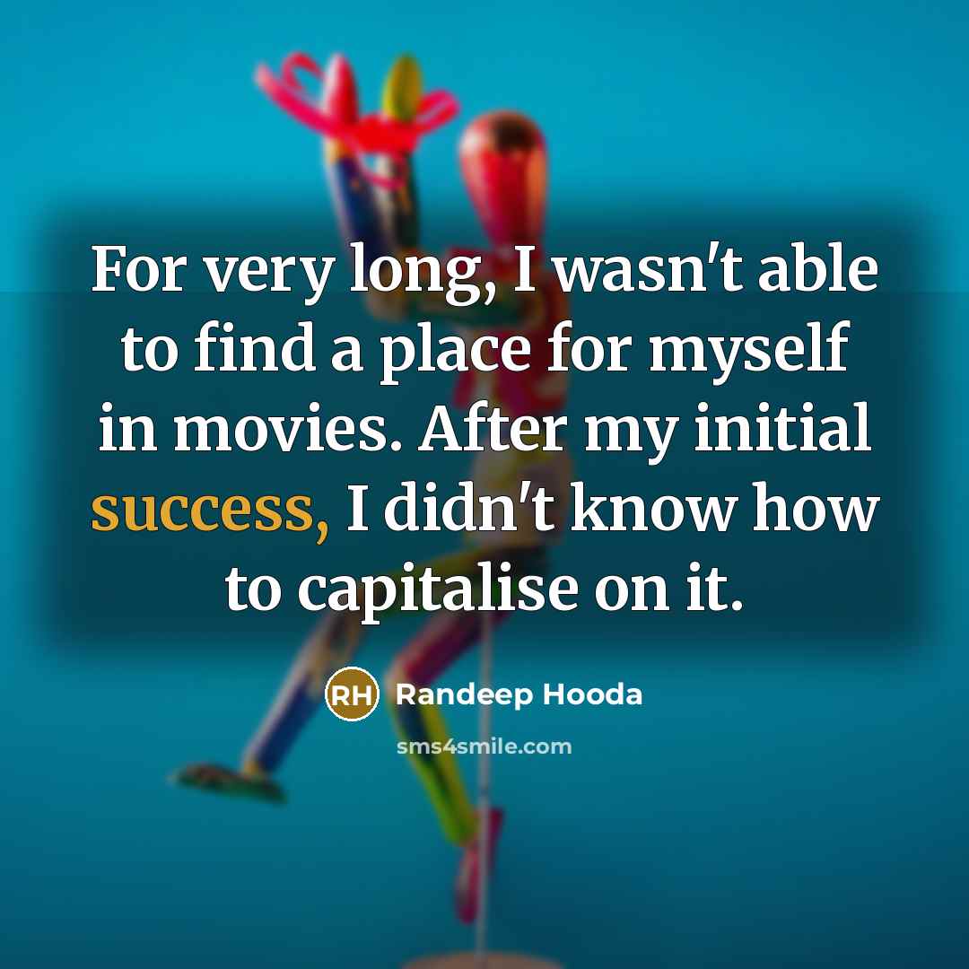 “For very long, I wasn't able to find a place…” quote by Randeep Hooda