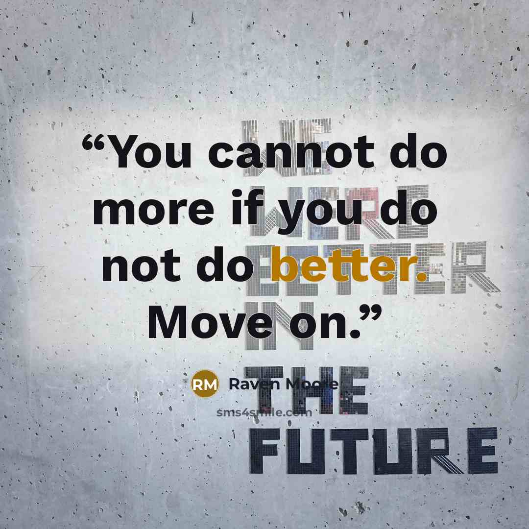 “You cannot do more if you do not do better. Move on.” quote by Raven Moore