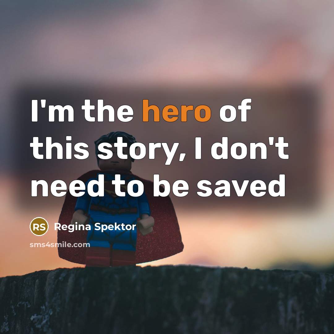 “I'm the hero of this story, I don't need to…” quote by Regina Spektor