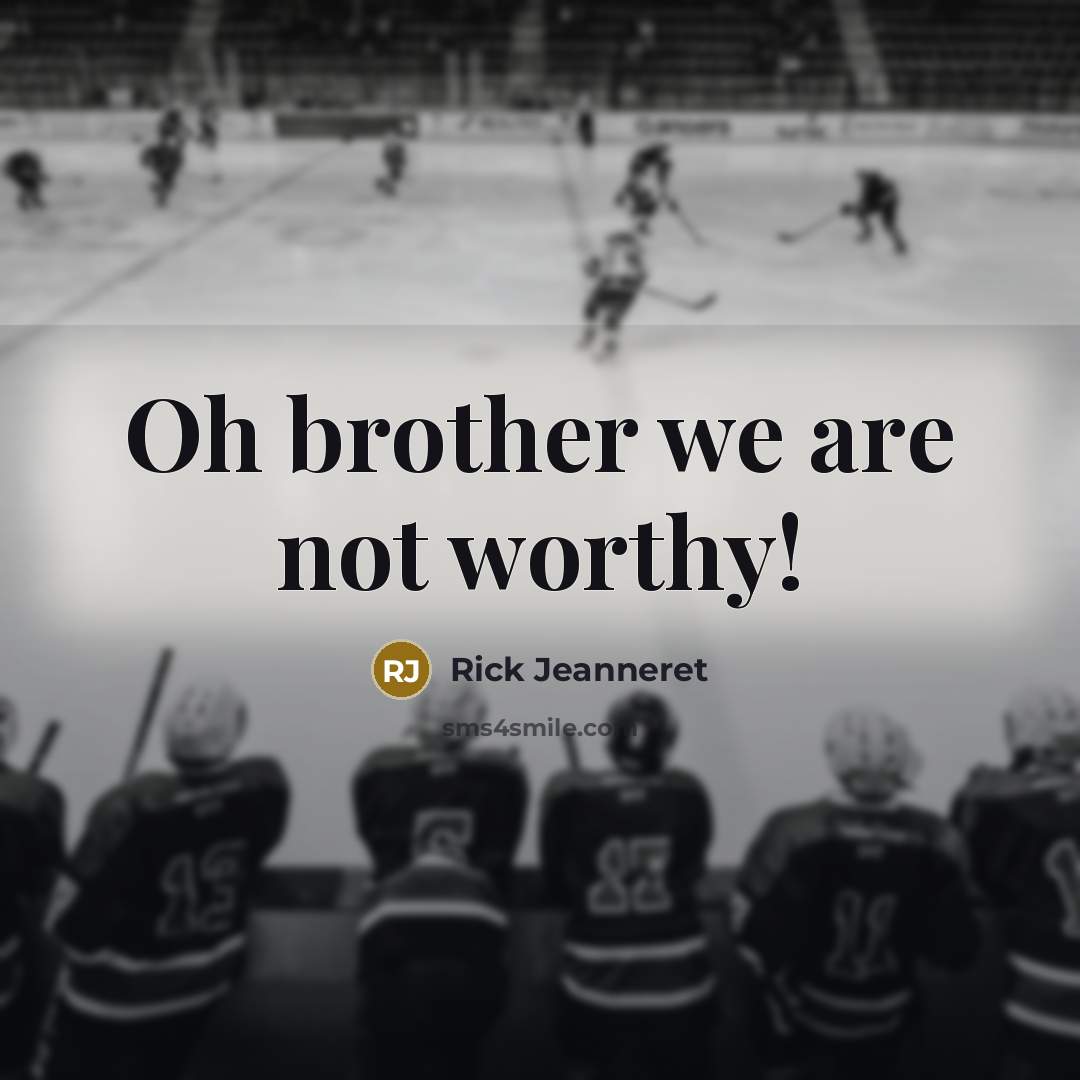 “Oh brother we are not worthy!…” quote by Rick Jeanneret
