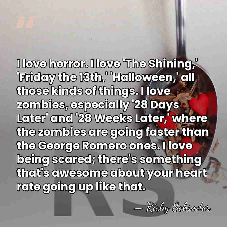 I love horror. I love 'The Shining,' 'Friday the 13th,' 'Halloween,' all&hellip; - Ricky Schroder