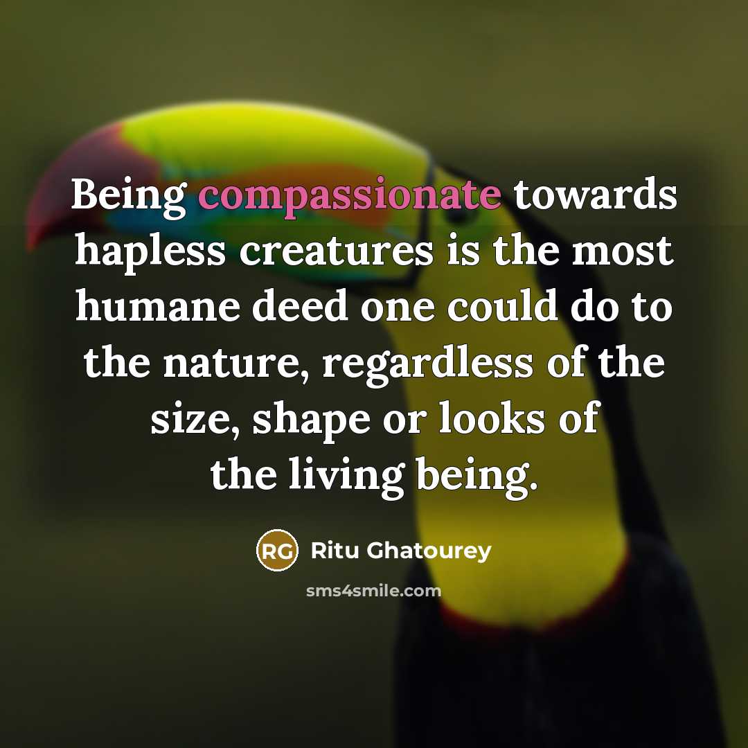 “Being compassionate towards hapless creatures is the most humane deed…” quote by Ritu Ghatourey