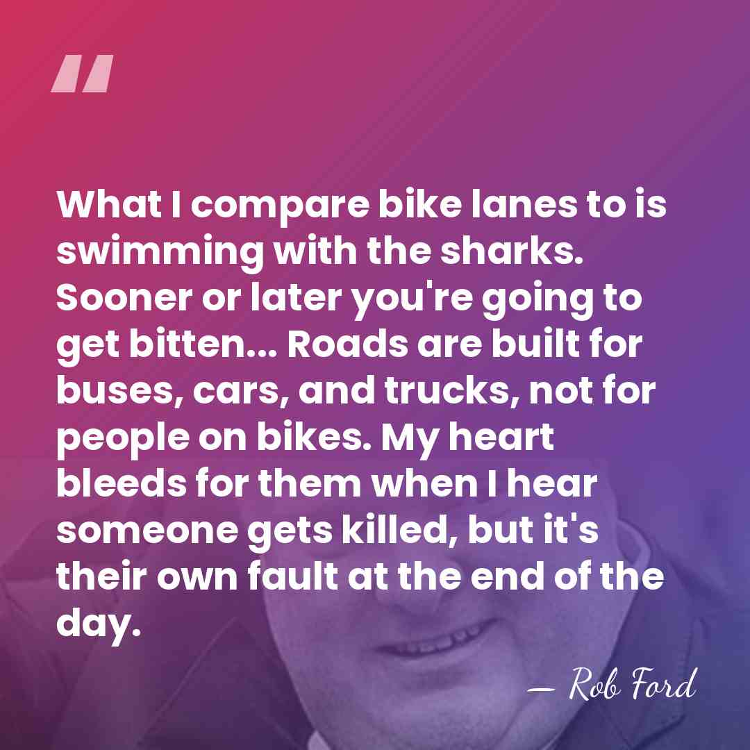 What I compare bike lanes to is swimming with the sharks. Sooner&hellip; - Rob Ford