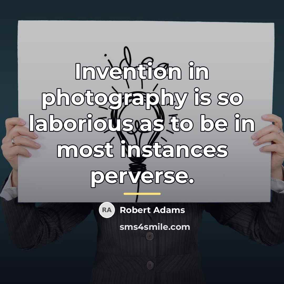 “Invention in photography is so laborious as to be in…” quote by Robert Adams