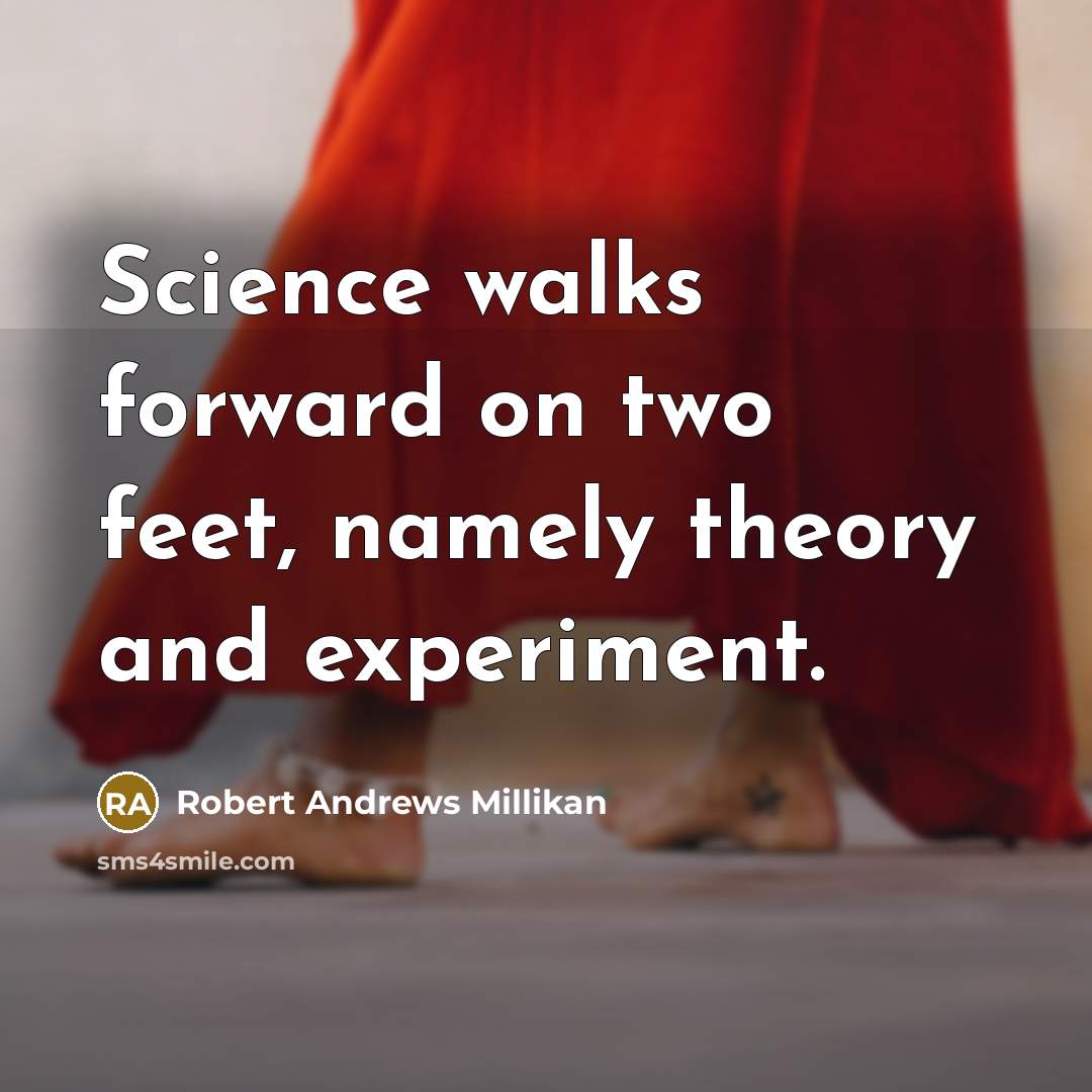 “Science walks forward on two feet, namely theory and experiment.” quote by Robert Andrews Millikan