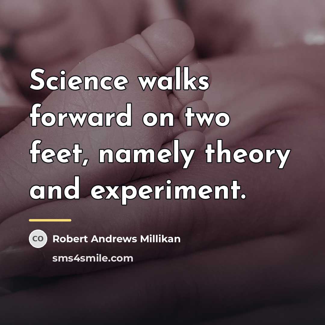 “Science walks forward on two feet, namely theory and experiment.…” quote by Robert Andrews Millikan