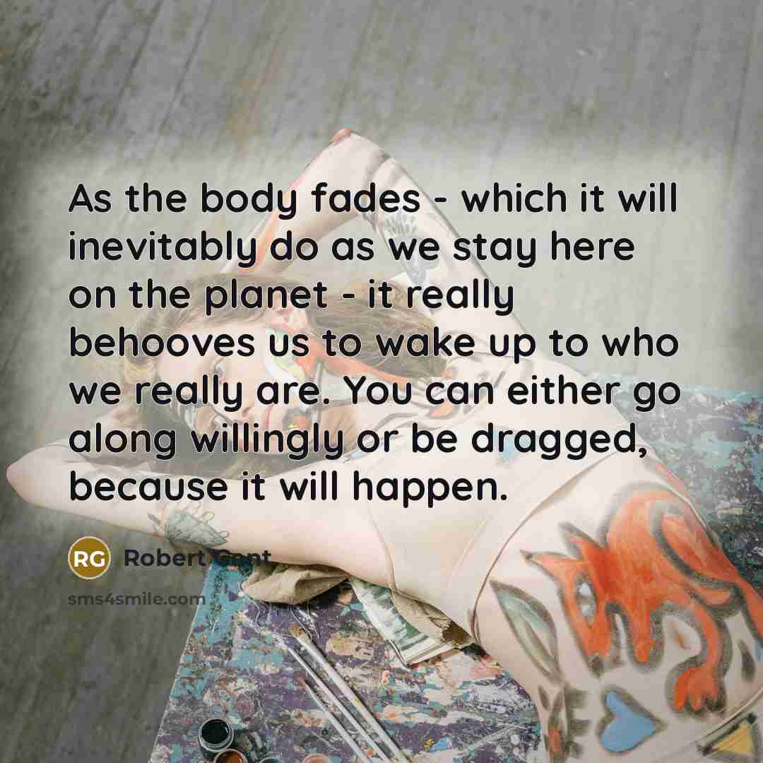 “As the body fades - which it will inevitably do…” quote by Robert Gant